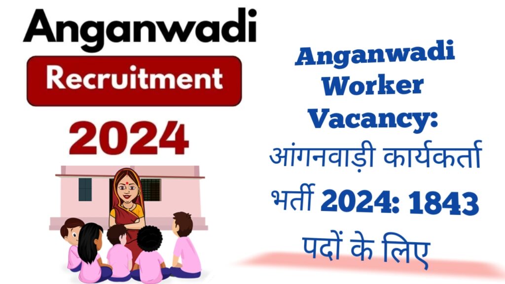 Anganwadi Worker Vacancy: आंगनवाड़ी कार्यकर्ता भर्ती 2024: 1843 पदों के लिए 10वीं पास उम्मीदवारों के लिए नोटिफिकेशन 